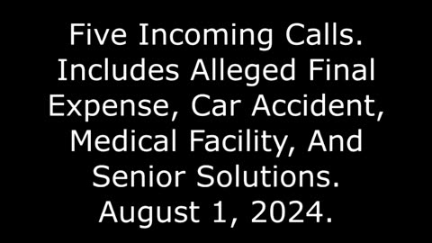 5 Incoming Calls: Includes Alleged Final Expense, Car Accident, And Medical Facility, 8/1/24