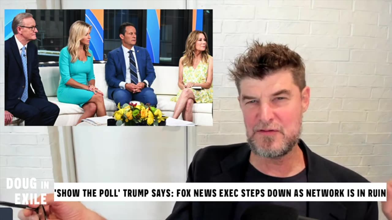 Doug In Exile-'SHOW THE POLL!' Trump Says: Fox News Exec Steps Down As Network Is In Ruin