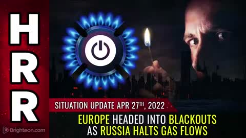 04-27-22 S.U. - Europe headed into BLACKOUTS as Russia halts GAS FLOWS