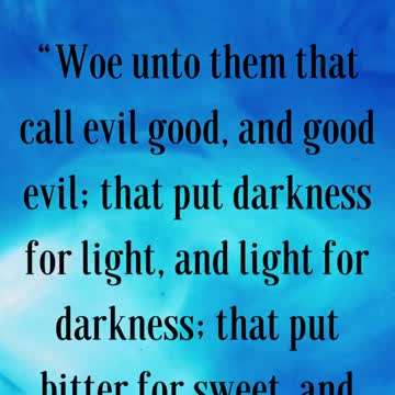 Woe unto them that call evil good, and good evil; that put darkness for light