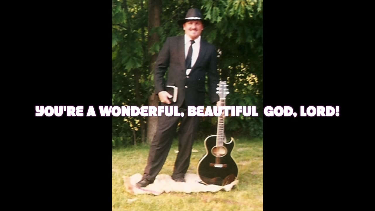 YOU'RE A WONDERFUL, BEAUTIFUL GOD, LORD! (copyright)