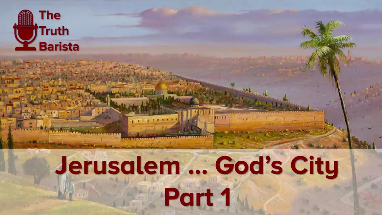 Jerusalem … God’s City, Part 1