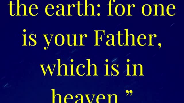 And call no man your father upon the earth: for one is your Father, which is in heaven