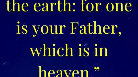 And call no man your father upon the earth: for one is your Father, which is in heaven