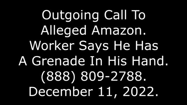 Outgoing Call To Alleged Amazon, Worker Says He Has A Grenade In His Hand, 888-809-2788, 12/11/22