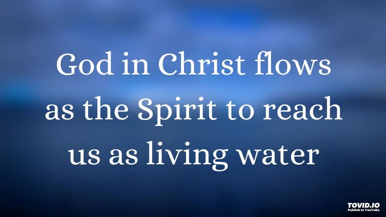 God in Christ flows as the Spirit to reach us as living water