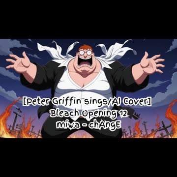 [Peter Griffin sings/AI Cover] Bleach Opening 12 miwa 『chAngE』