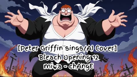 [Peter Griffin sings/AI Cover] Bleach Opening 12 miwa 『chAngE』