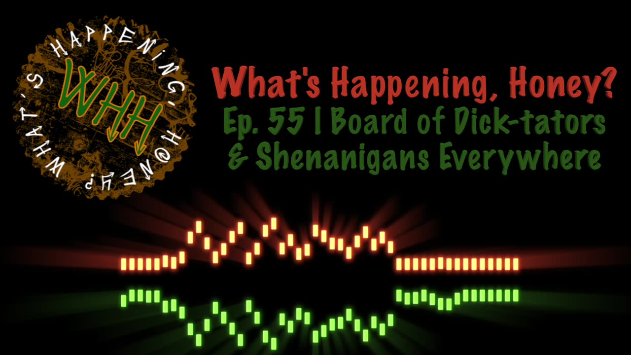 What’s Happening, Honey? | Ep. #55 | Board of Dick-tators & Shenanigans Everywhere