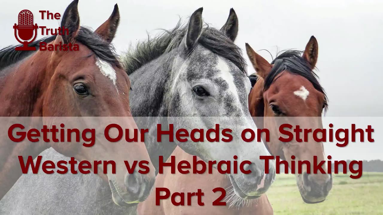 Getting Our Heads on Straight: Western vs Hebraic Thinking, Part 2