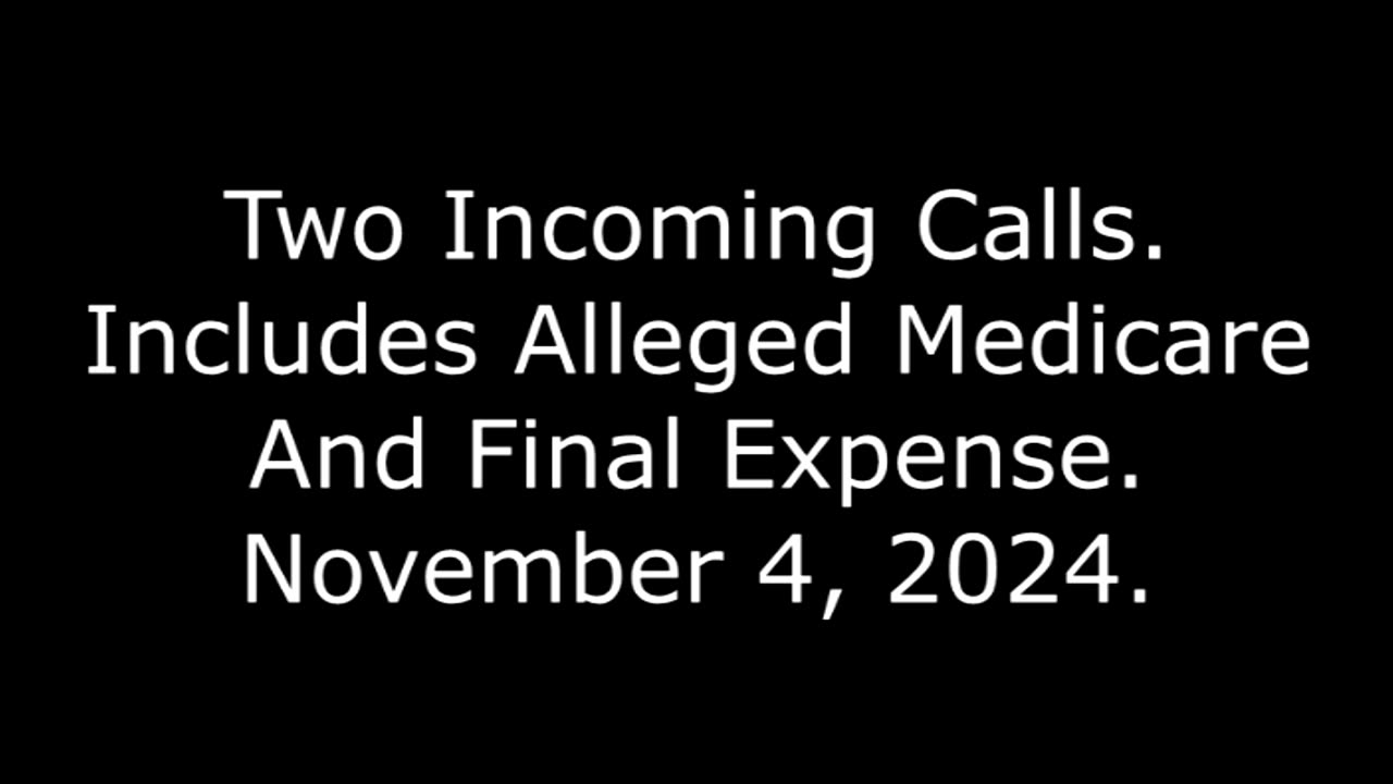 Two Incoming Calls: Includes Alleged Medicare And Final Expense, November 4, 2024