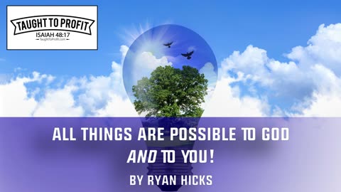 All Things Are Possible To God AND To You!