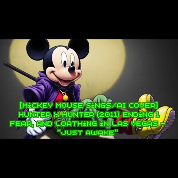 [Mickey Mouse sings/AI Cover] Hunter x Hunter 2011 ED 1 Fear & Loathing in LasVegas - Just Awake
