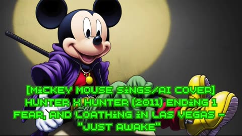 [Mickey Mouse sings/AI Cover] Hunter x Hunter 2011 ED 1 Fear & Loathing in LasVegas - Just Awake