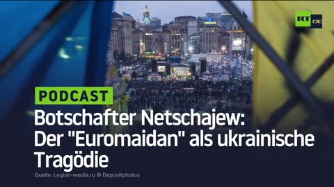 Botschafter Netschajew: Der "Euromaidan" als ukrainische Tragödie