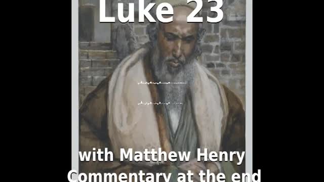 📖🕯 Holy Bible - Luke 23 with Matthew Henry Commentary at the end.