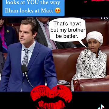 ROFLMAO. ACTUAL VIDEO!!!! Ilhan drooling over Gaetz