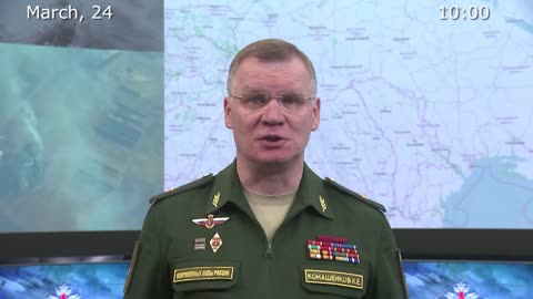 🇷🇺 Briefing by Russian Defence Ministry (March 24 , 10AM)