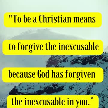 CS Lewis Said... To be a Christian means to forgive the inexcusable...