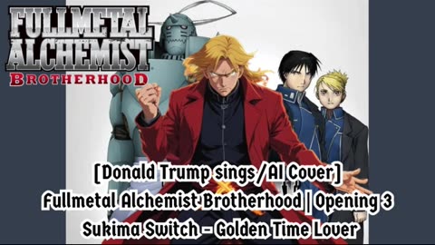 [Donald Trump sings/AI Cover] Fullmetal Alchemist Brotherhood OP3 Sukima Switch - Golden Time Lover