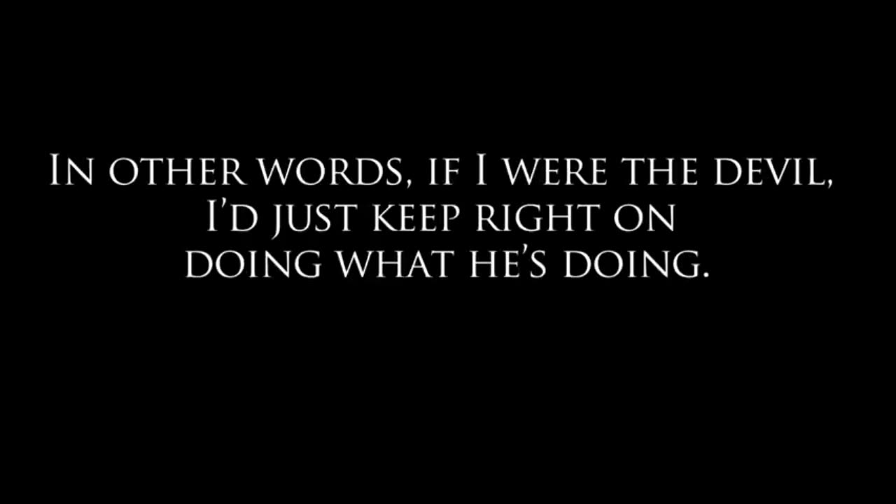 IF I WERE THE PRINCE OF DARKNESS, I'D WANT TO ENGULF THE WHOLE WORLD IN DARKNESS.