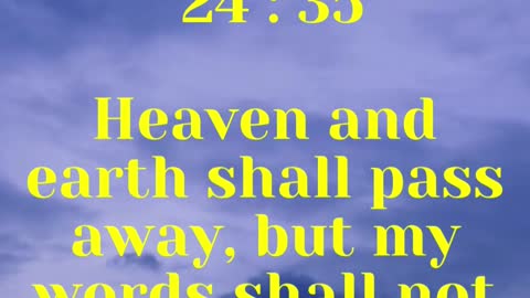 JESUS SAID... Heaven and earth shall pass away, but my words shall not pass away.