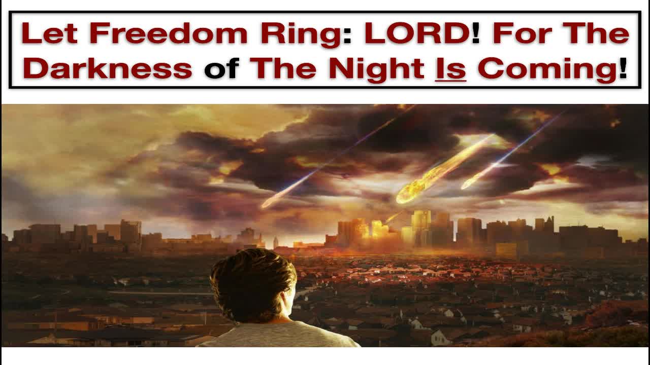 Let Freedom Ring: LORD! For The Darkness of The Night Is Coming!