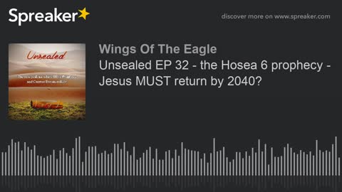 Unsealed EP 32: The Hosea 6 prophecy - Jesus MUST return by 2040?