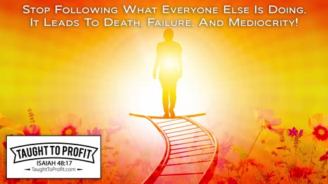 Stop Following What Everyone Else Is Doing, It Leads To Death, Failure, And Mediocrity!