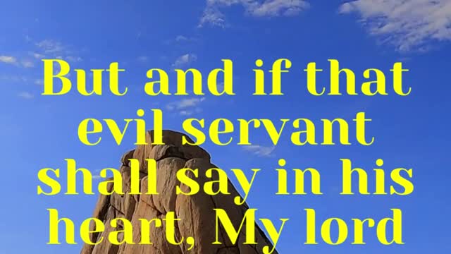 JESUS SAID... But and if that evil servant shall say in his heart, My lord delayeth his coming;