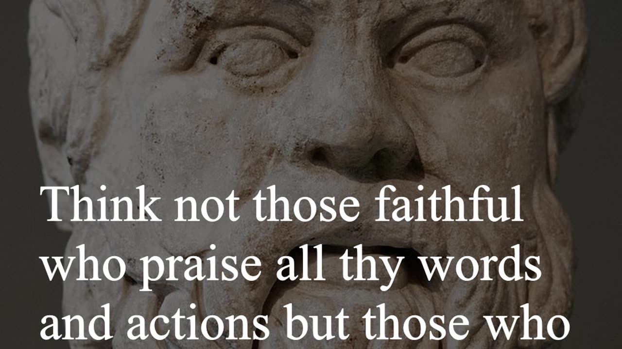 Socrates Quote - Think not those faithful who praise all thy words...