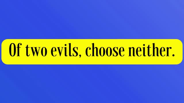 Charles Spurgeon said... Of two evils, choose neither.