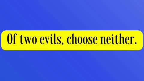Charles Spurgeon said... Of two evils, choose neither.