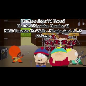 [Butters sings/AI Cover] Naruto:Shippuden OP 13 NICO Touches the Walls - Niwaka Ame ni mo Makezu