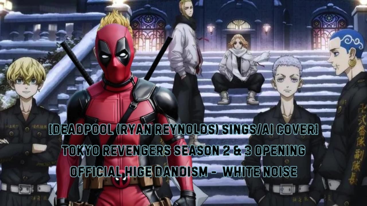 [Deadpool(Ryan Reynolds)sings/AI Cover] Tokyo Revengers S 2&3 OP Official HIGE DANdism - White Noise