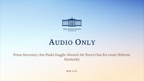 5-6-22 Press Secretary Jen Psaki Gaggle Aboard Air Force One En Route Hebron, Kentucky