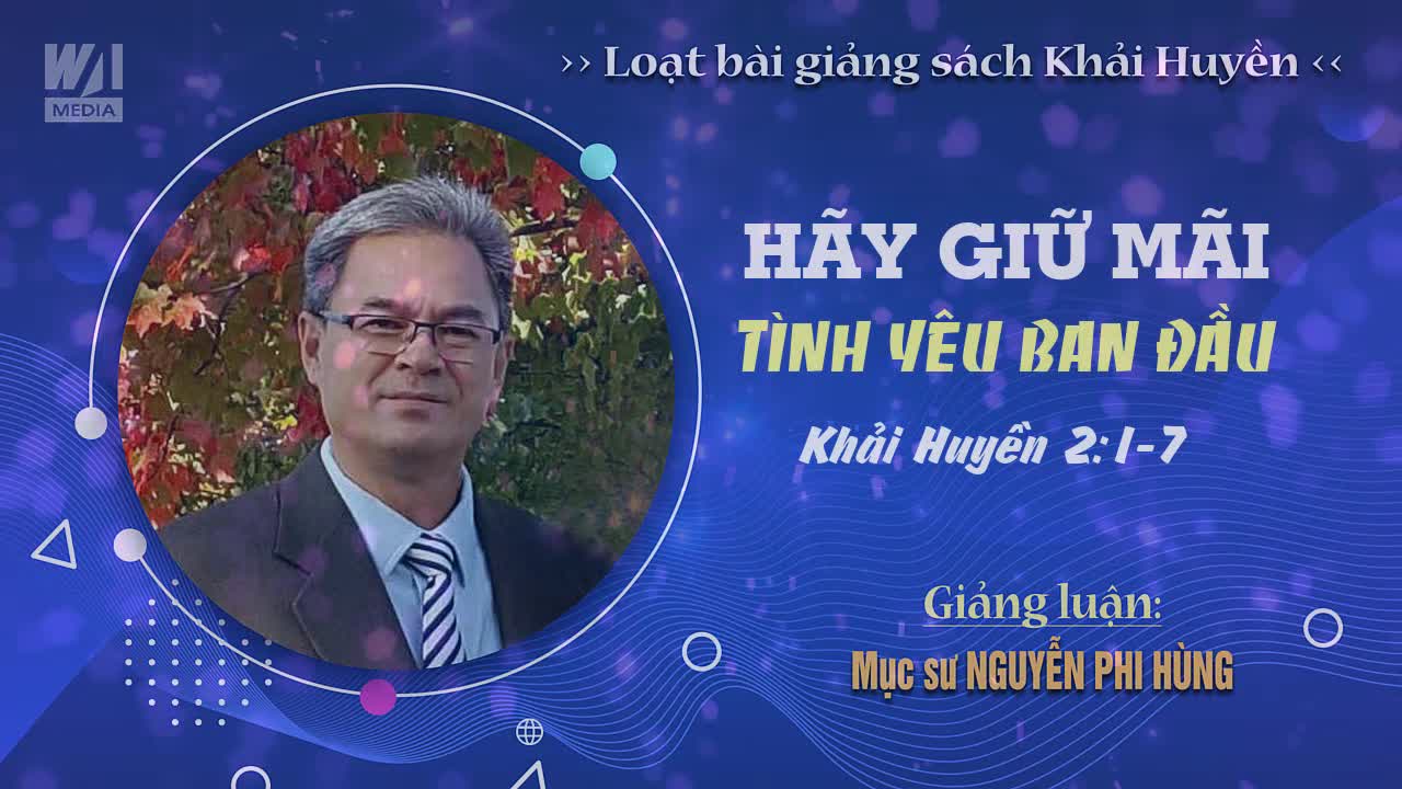 #03 - GIỮ MÃI TÌNH YÊU BAN ĐẦU - Khải huyền 2:1-7 || Mục sư NGUYỄN PHI HÙNG