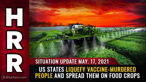 -Situation Update,5172021-US states liquefy vaccine-murdered people and spread them on food crops