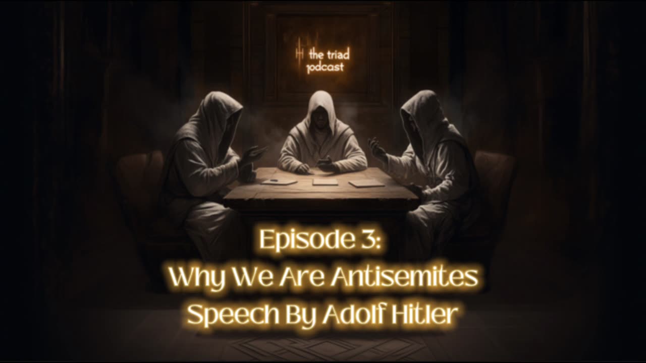 The Triad Podcast: Listening to Hitler's Speech "Why We Are AntiSemites"