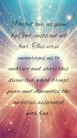 1 John 4:18 - There is no fear in love. But perfect love drives out fear, because fear has to...