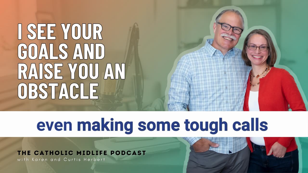 131 | I see your goals and raise you an obstacle | The Catholic Midlife Podcast