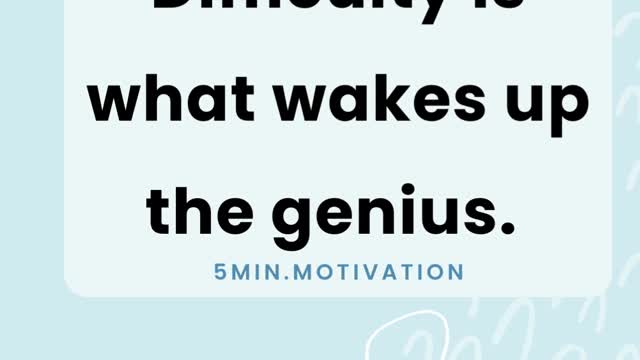 Difficulty is what wakes up the genius.