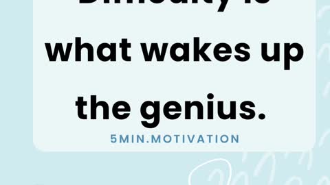 Difficulty is what wakes up the genius.