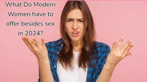 What Do Modern Women have to Offer in 2024