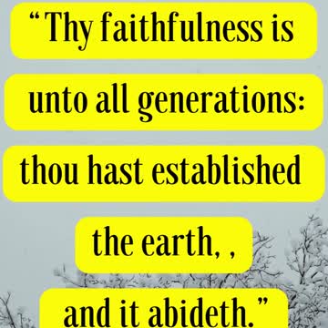 Bible Verse For the Day... Thy faithfulness is unto all generations: thou hast established the earth