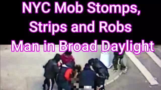 NYC Mob Strips, Stomps and Robs Man in Broad Daylight