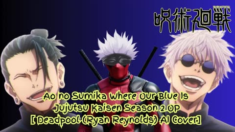 [Deadpool sings/AI Cover] Ao no Sumika/Where Our Blue is/Jujutsu Kaisen Season 2 Opening