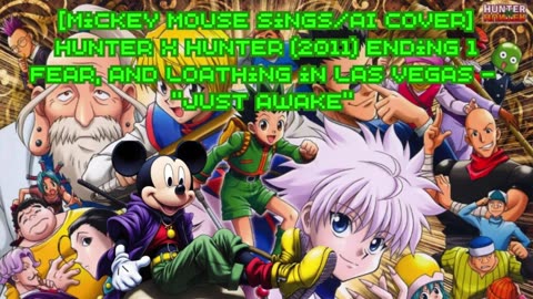 [Mickey Mouse sings/AI Cover] Hunter x Hunter 2011 ED 1 Fear & Loathing in LasVegas - Just Awake