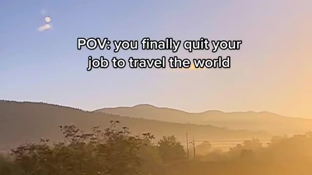 POV: you finally quit your job to travel the world