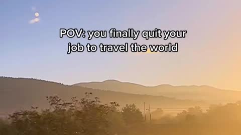 POV: you finally quit your job to travel the world